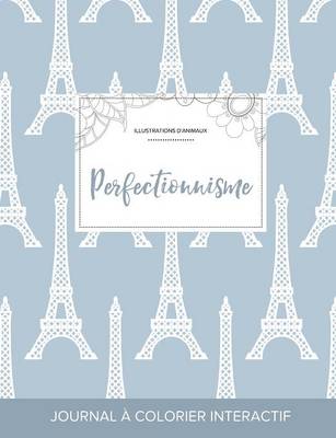 Journal de Coloration Adulte: Perfectionnisme (Illustrations D'Animaux, Tour Eiffel) (Paperback)