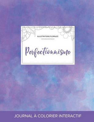 Journal de Coloration Adulte: Perfectionnisme (Illustrations Florales, Brume Violette) (Paperback)