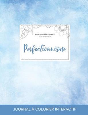Journal de Coloration Adulte: Perfectionnisme (Illustrations Mythiques, Cieux Degages) (Paperback)