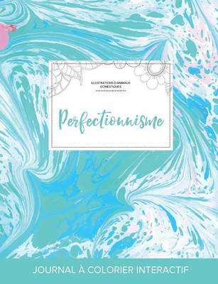 Journal de Coloration Adulte: Perfectionnisme (Illustrations D'Animaux Domestiques, Bille Turquoise) (Paperback)
