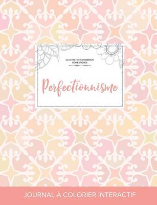 Journal de Coloration Adulte: Perfectionnisme (Illustrations D'Animaux Domestiques, Elegance Pastel) (Paperback)