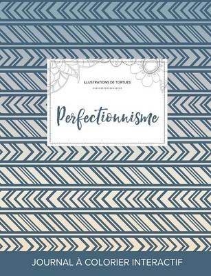 Journal de Coloration Adulte: Perfectionnisme (Illustrations de Tortues, Tribal) (Paperback)
