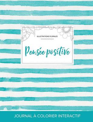 Journal de Coloration Adulte: Pensee Positive (Illustrations Florales, Rayures Turquoise) (Paperback)