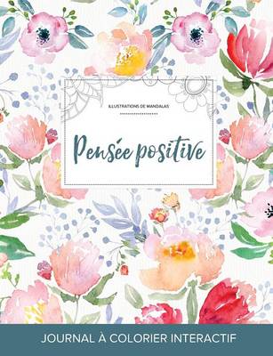 Journal de Coloration Adulte: Pensee Positive (Illustrations de Mandalas, La Fleur) (Paperback)