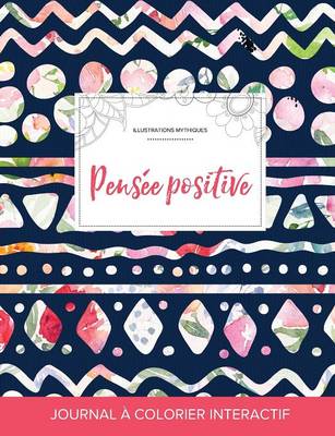 Journal de Coloration Adulte: Pensee Positive (Illustrations Mythiques, Floral Tribal) (Paperback)
