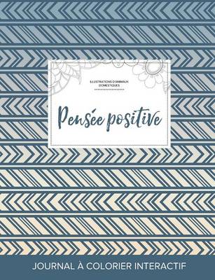 Journal de Coloration Adulte: Pensee Positive (Illustrations D'Animaux Domestiques, Tribal) (Paperback)