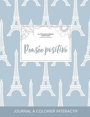 Journal de Coloration Adulte: Pensee Positive (Illustrations D'Animaux Domestiques, Tour Eiffel) (Paperback)
