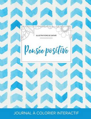 Journal de Coloration Adulte: Pensee Positive (Illustrations de Safari, Chevron Aquarelle) (Paperback)