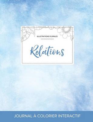 Journal de Coloration Adulte: Relations (Illustrations Florales, Cieux Degages) (Paperback)