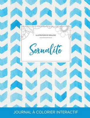 Journal de Coloration Adulte: Sexualite (Illustrations de Papillons, Chevron Aquarelle) (Paperback)