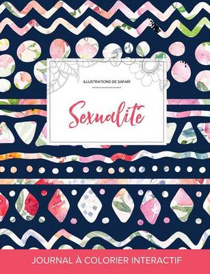 Journal de Coloration Adulte: Sexualite (Illustrations de Safari, Floral Tribal) (Paperback)