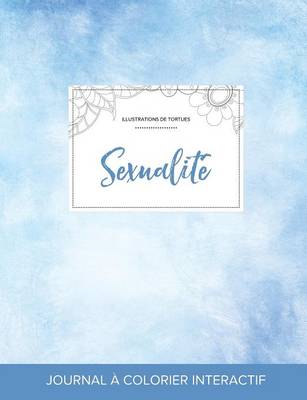 Journal de Coloration Adulte: Sexualite (Illustrations de Tortues, Cieux Degages) (Paperback)
