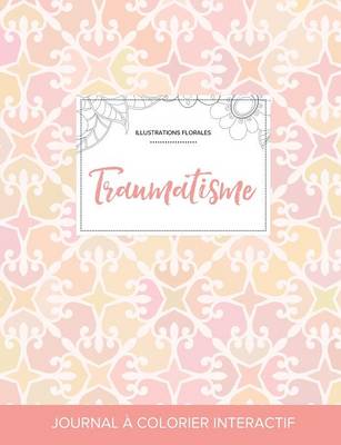 Journal de Coloration Adulte: Traumatisme (Illustrations Florales, Elegance Pastel) (Paperback)
