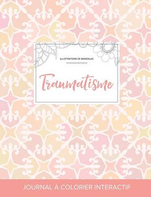 Journal de Coloration Adulte: Traumatisme (Illustrations de Mandalas, Elegance Pastel) (Paperback)