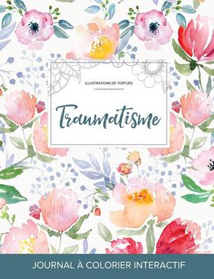 Journal de Coloration Adulte: Traumatisme (Illustrations de Tortues, La Fleur) (Paperback)
