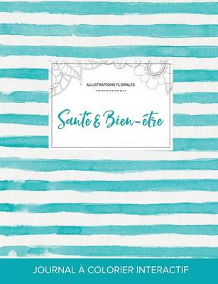 Journal de Coloration Adulte: Sante & Bien-Etre (Illustrations Florales, Rayures Turquoise) (Paperback)