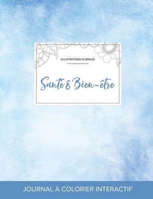 Journal de Coloration Adulte: Sante & Bien-Etre (Illustrations Florales, Cieux Degages) (Paperback)