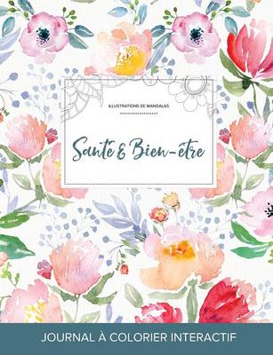 Journal de Coloration Adulte: Sante & Bien-Etre (Illustrations de Mandalas, La Fleur) (Paperback)