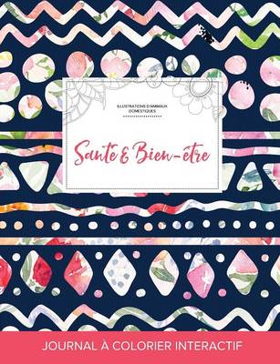 Journal de Coloration Adulte: Sante & Bien-Etre (Illustrations D'Animaux Domestiques, Floral Tribal) (Paperback)