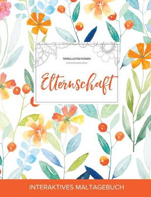 Maltagebuch Fur Erwachsene: Elternschaft (Tierillustrationen, Fruhlingsblumen) (Paperback)