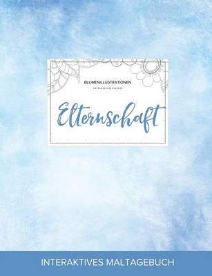 Maltagebuch Fur Erwachsene: Elternschaft (Blumenillustrationen, Klarer Himmel) (Paperback)