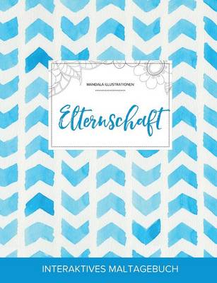 Maltagebuch Fur Erwachsene: Elternschaft (Mandala Illustrationen, Wasserfarben Fischgratenmuster) (Paperback)