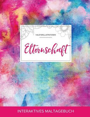 Maltagebuch Fur Erwachsene: Elternschaft (Haustierillustrationen, Regenbogen) (Paperback)