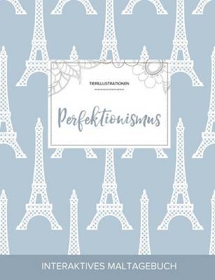 Maltagebuch Fur Erwachsene: Perfektionismus (Tierillustrationen, Eiffelturm) (Paperback)