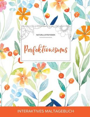 Maltagebuch Fur Erwachsene: Perfektionismus (Naturillustrationen, Fruhlingsblumen) (Paperback)