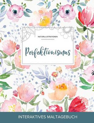 Maltagebuch Fur Erwachsene: Perfektionismus (Naturillustrationen, Die Blume) (Paperback)