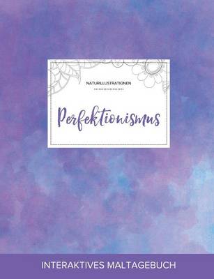 Maltagebuch Fur Erwachsene: Perfektionismus (Naturillustrationen, Lila Nebel) (Paperback)