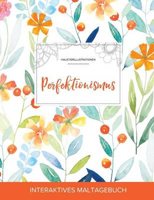 Maltagebuch Fur Erwachsene: Perfektionismus (Haustierillustrationen, Fruhlingsblumen) (Paperback)