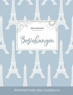 Maltagebuch Fur Erwachsene: Beziehungen (Tierillustrationen, Eiffelturm) (Paperback)