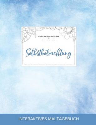 Maltagebuch Fur Erwachsene: Selbstbetrachtung (Schmetterlingsillustrationen, Klarer Himmel) (Paperback)
