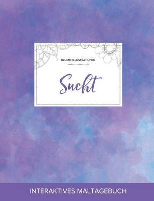 Maltagebuch Fur Erwachsene: Sucht (Blumenillustrationen, Lila Nebel) (Paperback)