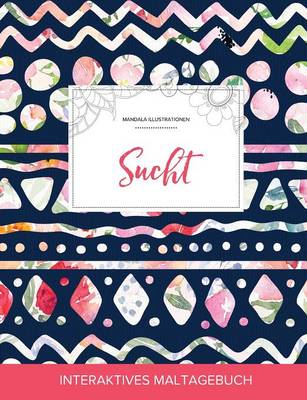Maltagebuch Fur Erwachsene: Sucht (Mandala Illustrationen, Tribalblumen) (Paperback)