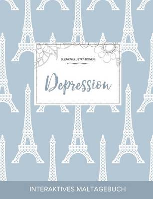 Maltagebuch Fur Erwachsene: Depression (Blumenillustrationen, Eiffelturm) (Paperback)