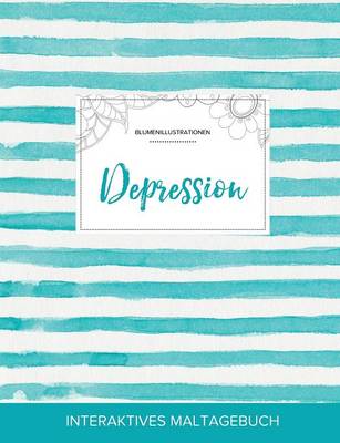 Maltagebuch Fur Erwachsene: Depression (Blumenillustrationen, Turkise Streifen) (Paperback)
