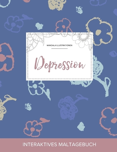 Maltagebuch Fur Erwachsene: Depression (Mandala Illustrationen, Schlichte Blumen) (Paperback)