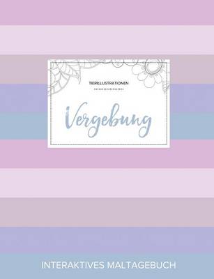 Maltagebuch Fur Erwachsene: Vergebung (Tierillustrationen, Pastell Streifen) (Paperback)
