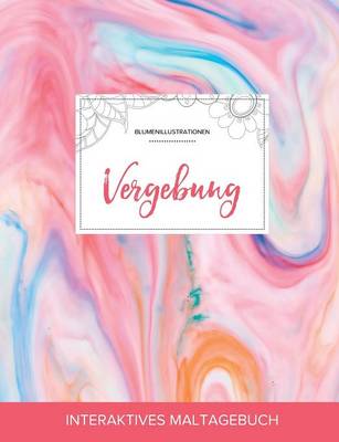 Maltagebuch Fur Erwachsene: Vergebung (Blumenillustrationen, Kaugummi) (Paperback)