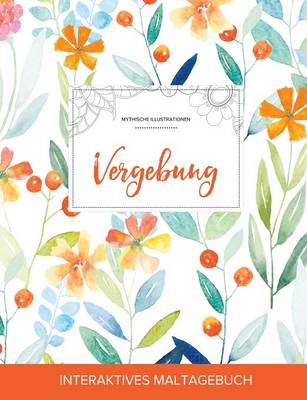 Maltagebuch Fur Erwachsene: Vergebung (Mythische Illustrationen, Fruhlingsblumen) (Paperback)