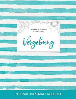 Maltagebuch Fur Erwachsene: Vergebung (Naturillustrationen, Turkise Streifen) (Paperback)
