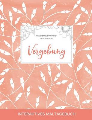 Maltagebuch Fur Erwachsene: Vergebung (Haustierillustrationen, Pfirsichfarbene Mohnblumen) (Paperback)