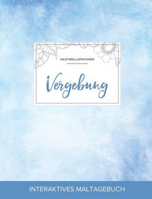 Maltagebuch Fur Erwachsene: Vergebung (Haustierillustrationen, Klarer Himmel) (Paperback)