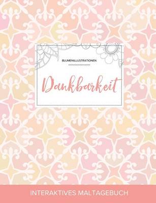 Maltagebuch Fur Erwachsene: Dankbarkeit (Blumenillustrationen, Elegantes Pastell) (Paperback)