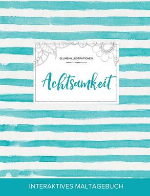 Maltagebuch Fur Erwachsene: Achtsamkeit (Blumenillustrationen, Turkise Streifen) (Paperback)