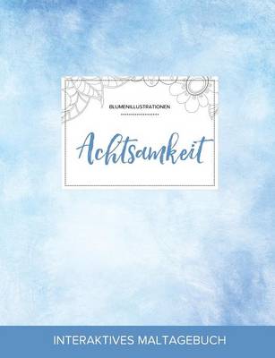 Maltagebuch Fur Erwachsene: Achtsamkeit (Blumenillustrationen, Klarer Himmel) (Paperback)