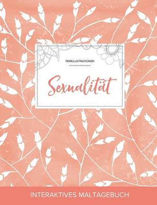 Maltagebuch Fur Erwachsene: Sexualitat (Tierillustrationen, Pfirsichfarbene Mohnblumen) (Paperback)
