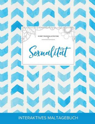 Maltagebuch Fur Erwachsene: Sexualitat (Schmetterlingsillustrationen, Wasserfarben Fischgratenmuster) (Paperback)